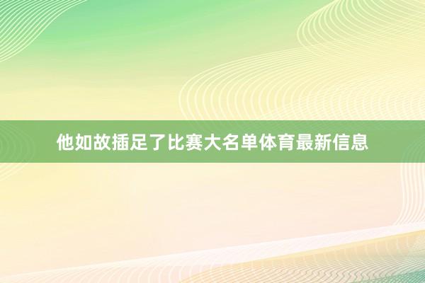 他如故插足了比赛大名单体育最新信息