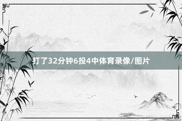 打了32分钟6投4中体育录像/图片
