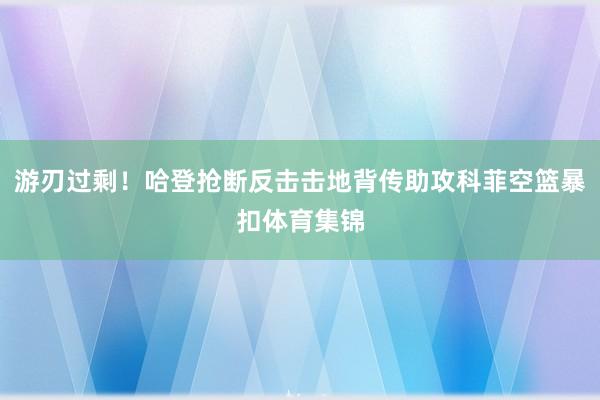 游刃过剩！哈登抢断反击击地背传助攻科菲空篮暴扣体育集锦