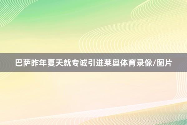 巴萨昨年夏天就专诚引进莱奥体育录像/图片