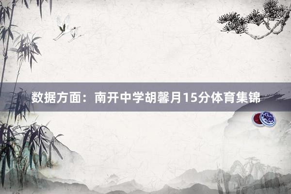 数据方面:南开中学胡馨月15分体育集锦