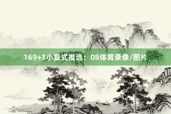 16　　9+3小复式推选：　　08体育录像/图片