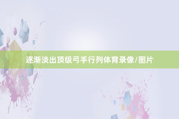 逐渐淡出顶级弓手行列体育录像/图片