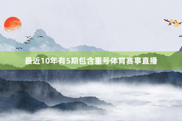 最近10年有5期包含重号体育赛事直播