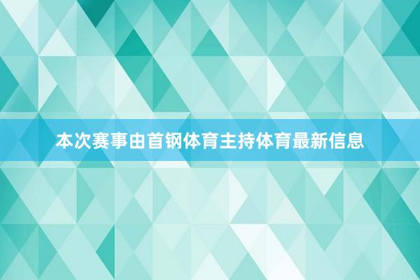 本次赛事由首钢体育主持体育最新信息