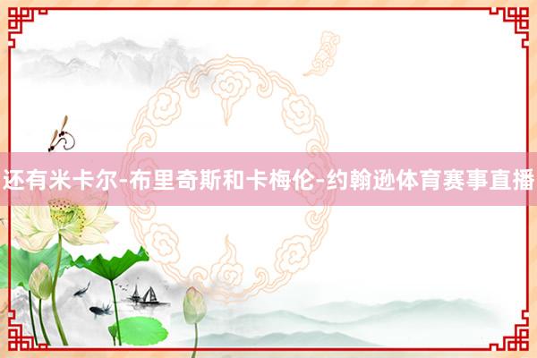 还有米卡尔-布里奇斯和卡梅伦-约翰逊体育赛事直播