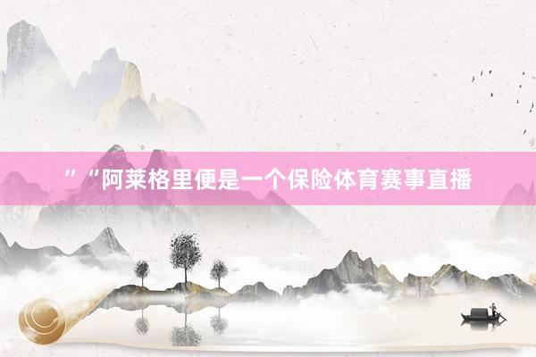”“阿莱格里便是一个保险体育赛事直播