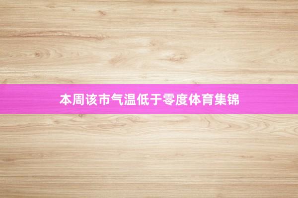 本周该市气温低于零度体育集锦