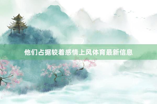 他们占据较着感情上风体育最新信息