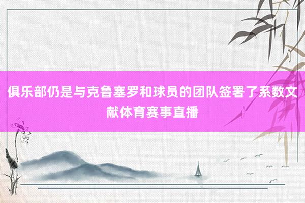 俱乐部仍是与克鲁塞罗和球员的团队签署了系数文献体育赛事直播