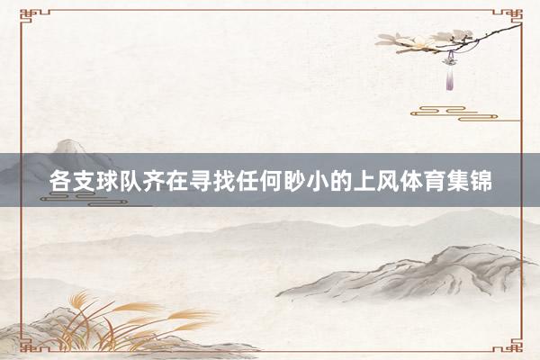 各支球队齐在寻找任何眇小的上风体育集锦