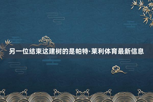 另一位结束这建树的是帕特·莱利体育最新信息