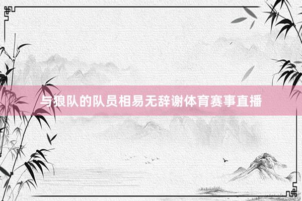 与狼队的队员相易无辞谢体育赛事直播