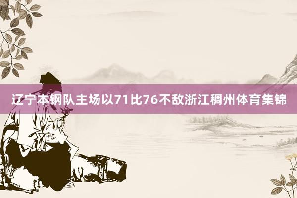 辽宁本钢队主场以71比76不敌浙江稠州体育集锦