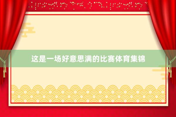 这是一场好意思满的比赛体育集锦