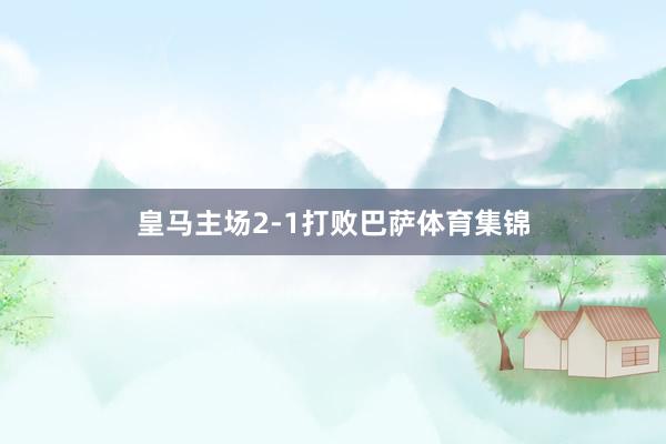 皇马主场2-1打败巴萨体育集锦