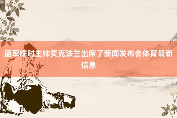 蓝军临时主帅麦克法兰出席了新闻发布会体育最新信息