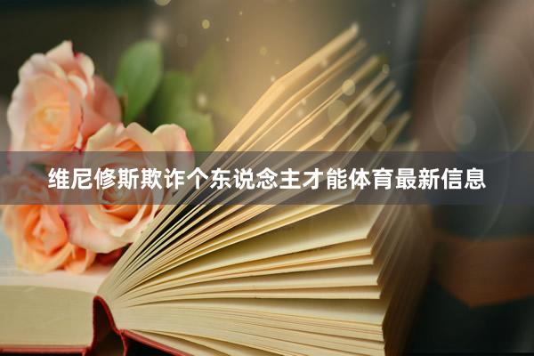 维尼修斯欺诈个东说念主才能体育最新信息